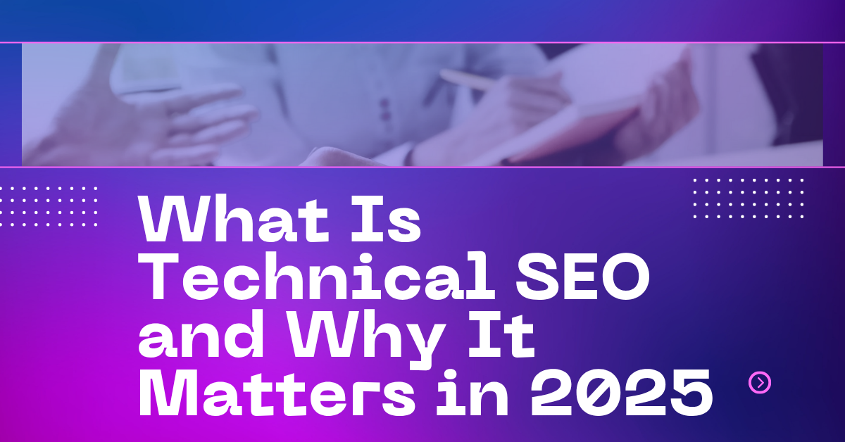 What Is Technical SEO and Why It Matters in 2025